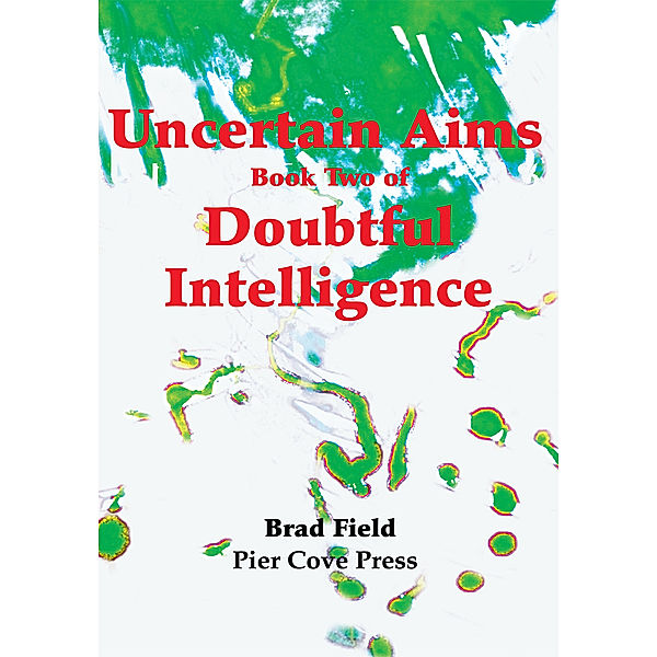 Uncertain Aims Book Two of Doubtful Intelligence, Brad Field, Pier Cove Press