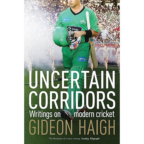 Uncertain Corridors: Writings on modern cricket, Gideon Haigh