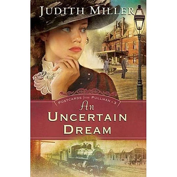 Uncertain Dream (Postcards From Pullman Book #3), Judith Miller