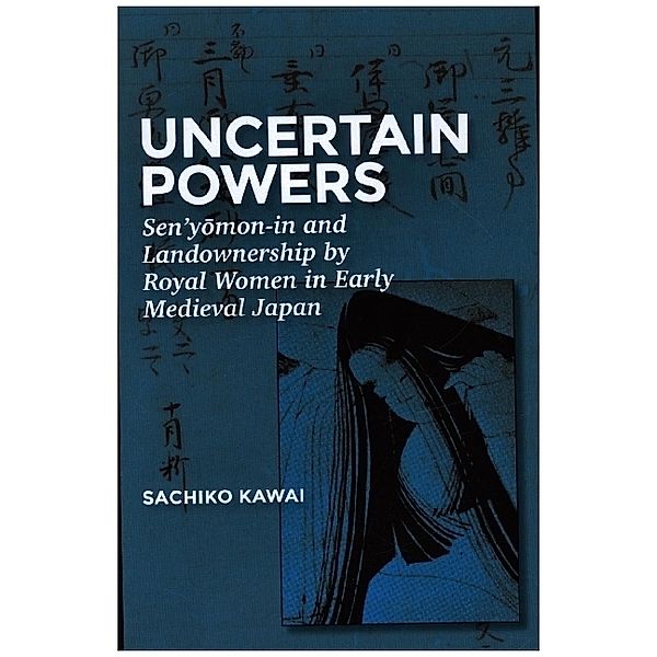 Uncertain Powers - Sen'yomon-in and Landownership by Royal Women in Early Medieval Japan, Sachiko Kawai