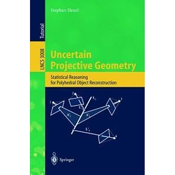 Uncertain Projective Geometry / Lecture Notes in Computer Science Bd.3008, Stephan Heuel
