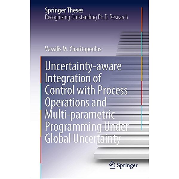 Uncertainty-aware Integration of Control with Process Operations and Multi-parametric Programming Under Global Uncertainty / Springer Theses, Vassilis M. Charitopoulos