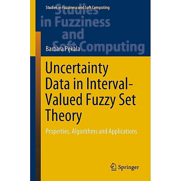 Uncertainty Data in Interval-Valued Fuzzy Set Theory / Studies in Fuzziness and Soft Computing Bd.367, Barbara Pekala
