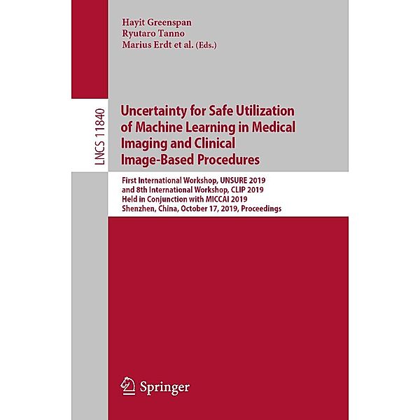 Uncertainty for Safe Utilization of Machine Learning in Medical Imaging and Clinical Image-Based Procedures / Lecture Notes in Computer Science Bd.11840