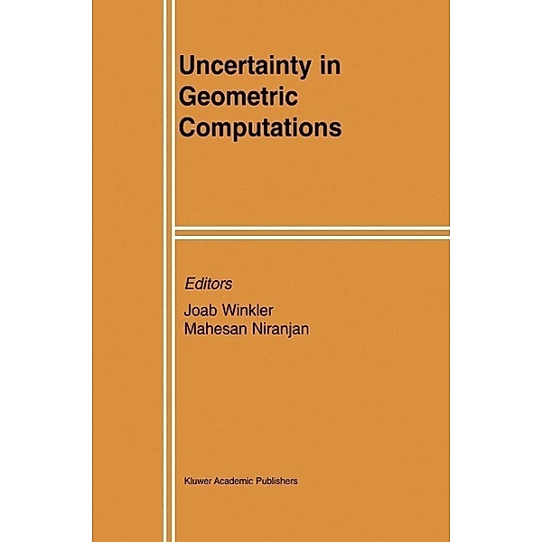 Uncertainty in Geometric Computations / The Springer International Series in Engineering and Computer Science Bd.704
