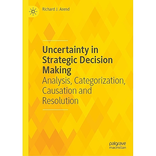 Uncertainty in Strategic Decision Making / Progress in Mathematics, Richard J. Arend