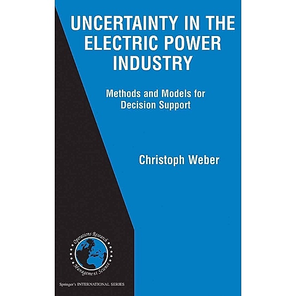 Uncertainty in the Electric Power Industry / International Series in Operations Research & Management Science Bd.77, Christoph Weber