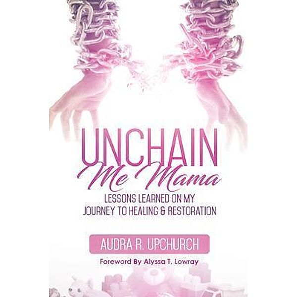 Unchain Me Mama / Purposely Created Publishing Group, Audra R. Upchurch