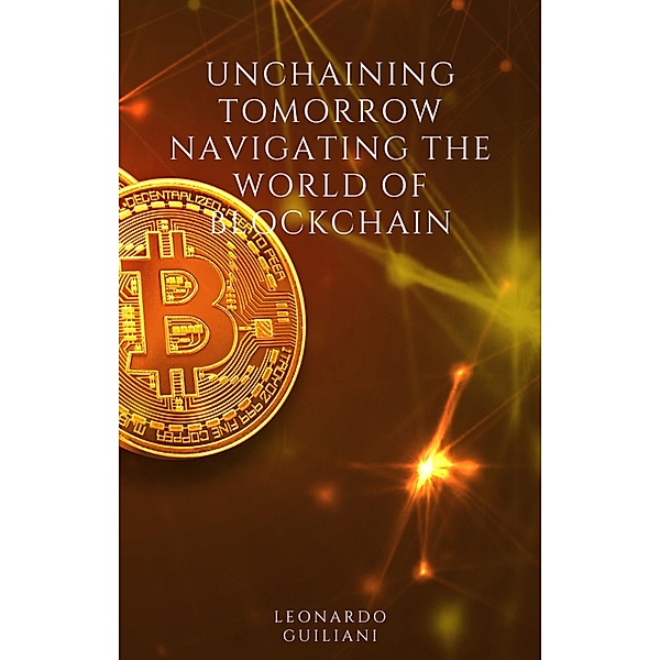 Unchaining Tomorrow Navigating the World of Blockchain, Leonardo Guiliani