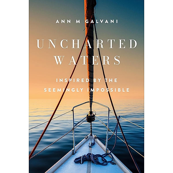 Uncharted Waters - Inspired by the Seemingly Impossible / Uncharted Waters, Ann M Galvani