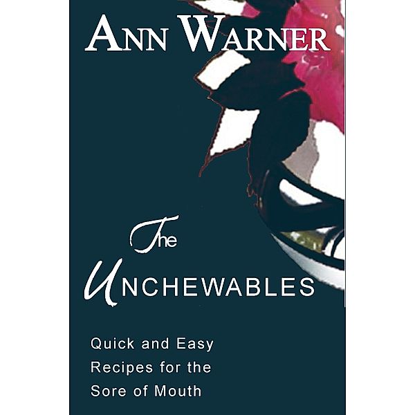 Unchewables: Quick and Easy Recipes for the Sore of Mouth, Ann Warner