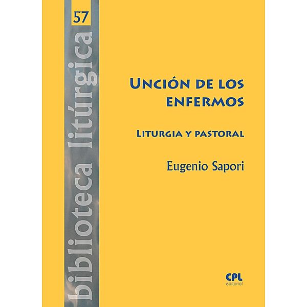 Unción de los enfermos. Liturgia y pastoral / BIBLIOTECA LITÚRGICA Bd.57, Eugenio Sapori