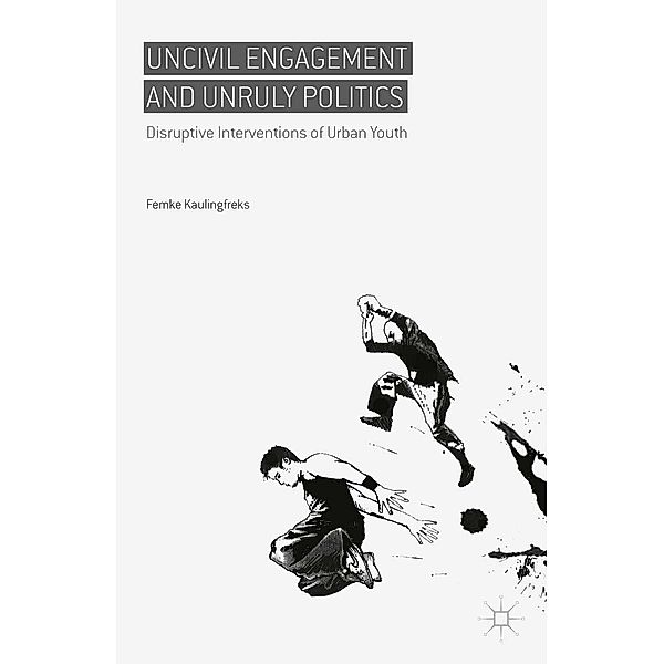 Uncivil Engagement and Unruly Politics, Femke Kaulingfreks