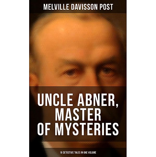 Uncle Abner, Master of Mysteries: 18 Detective Tales in One Volume, Melville Davisson Post