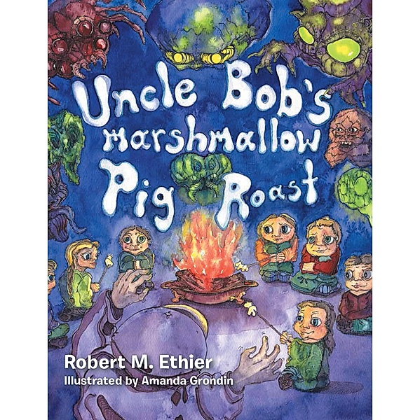 Uncle Bob's Marshmallow Pig Roast, Robert M. Ethier