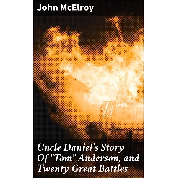 Uncle Daniel's Story Of Tom Anderson, and Twenty Great Battles, John McElroy