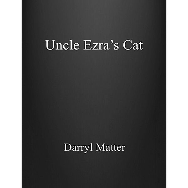 Uncle Ezra's Cat, Darryl Matter