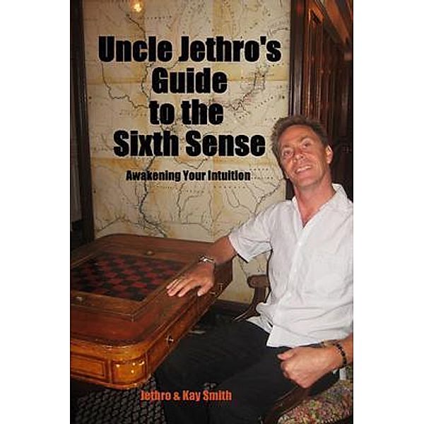 Uncle Jethro's Guide to the Sixth Sense / ReadersMagnet LLC, Jethro Smith, Kay Smith