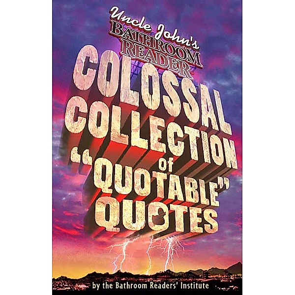 Uncle John's Bathroom Reader Colossal Collection of Quotable Quotes, Bathroom Readers' Institute