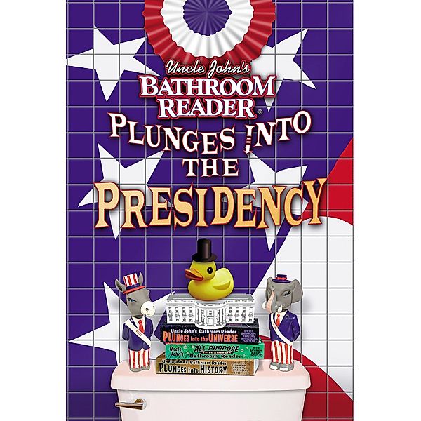 Uncle John's Bathroom Reader Plunges into the Presidency / Uncle John's Bathroom Reader, Bathroom Readers' Institute