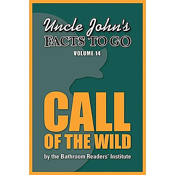 Uncle John's Facts to Go Call of the Wild / Facts to Go Bd.14, Bathroom Readers' Institute