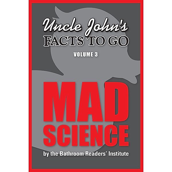 Uncle John's Facts to Go: Mad Science / Facts to Go, Bathroom Readers' Institute