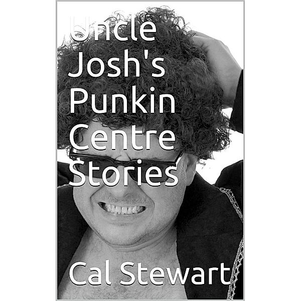 Uncle Josh's Punkin Centre Stories, Cal Stewart