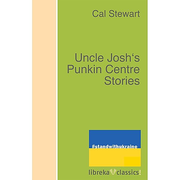 Uncle Josh's Punkin Centre Stories, Cal Stewart