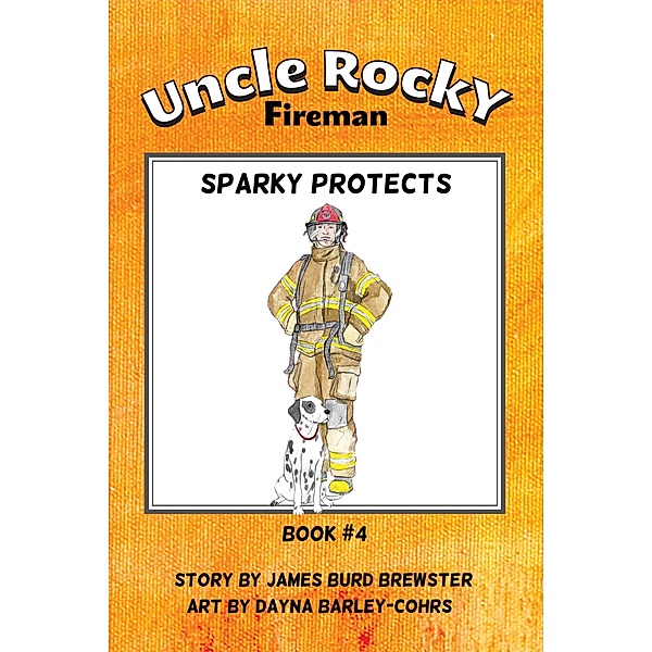 Uncle Rocky, Fireman: Book 4 - Sparky Protects / James Burd Brewster, James Burd Brewster