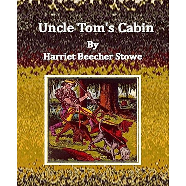 Uncle Tom's Cabin By Harriet Beecher Stowe, Harriet Beecher Stowe