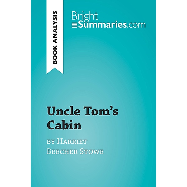 Uncle Tom's Cabin by Harriet Beecher Stowe (Book Analysis), Bright Summaries