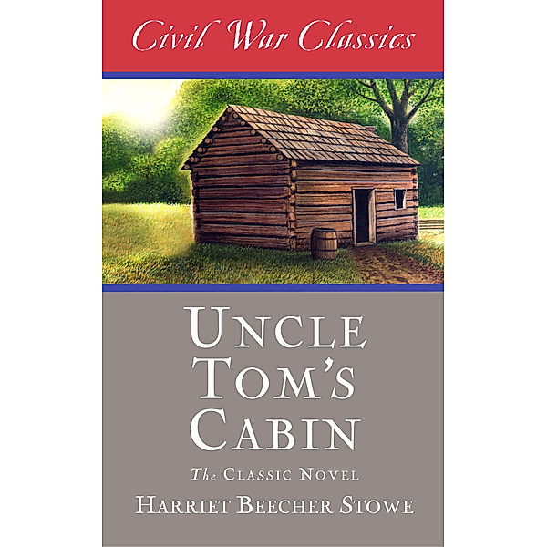 Uncle Tom's Cabin (Civil War Classics), Harriet Beecher Stowe