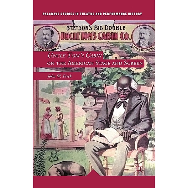 Uncle Tom's Cabin on the American Stage and Screen / Palgrave Studies in Theatre and Performance History, J. Frick