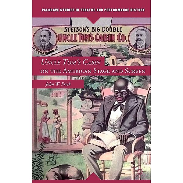 Uncle Tom's Cabin on the American Stage and Screen / Palgrave Studies in Theatre and Performance History, John W. Frick