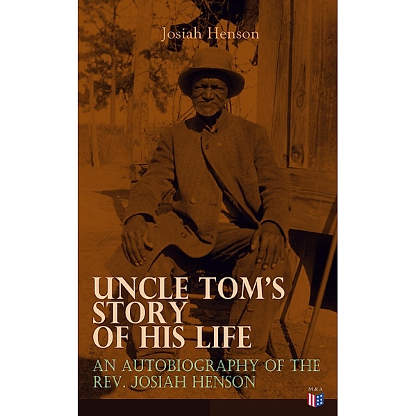 Uncle Tom's Story of His Life: An Autobiography of the Rev. Josiah Henson, Josiah Henson