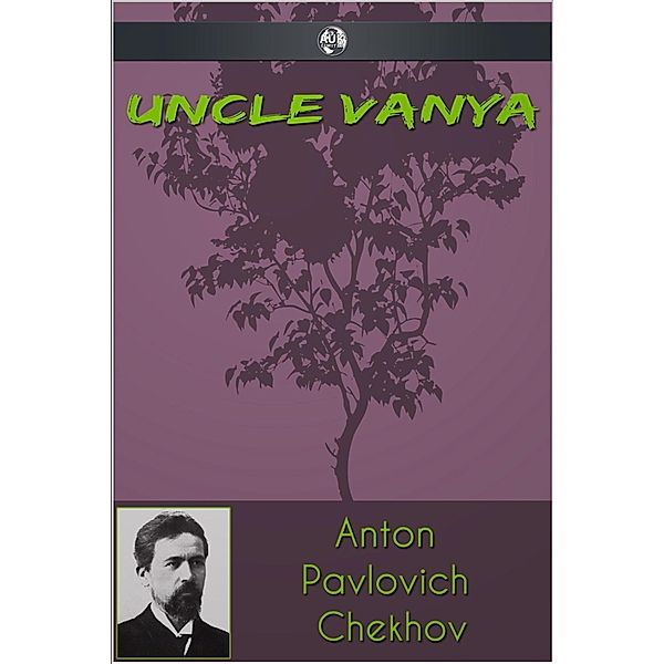 Uncle Vanya, Anton Pavlovich Chekhov