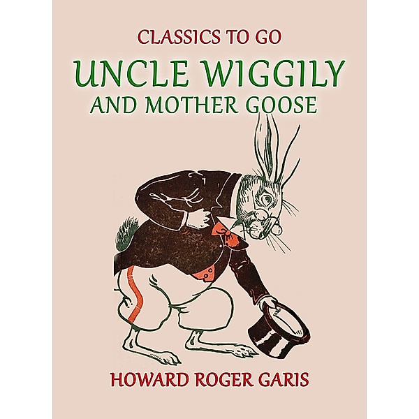 Uncle Wiggily and Mother Goose Comlete in two Parts fifty -two Stories one for each Week of the YearHoward Roger Garis, Howard Roger Garis