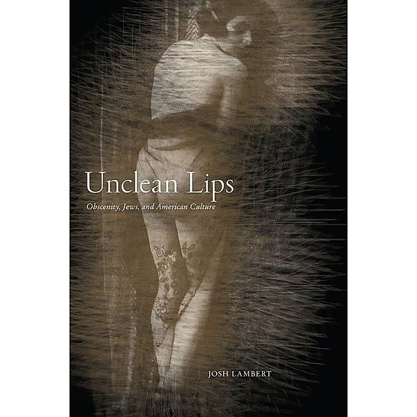 Unclean Lips / Goldstein-Goren Series in American Jewish History Bd.10, Josh Lambert