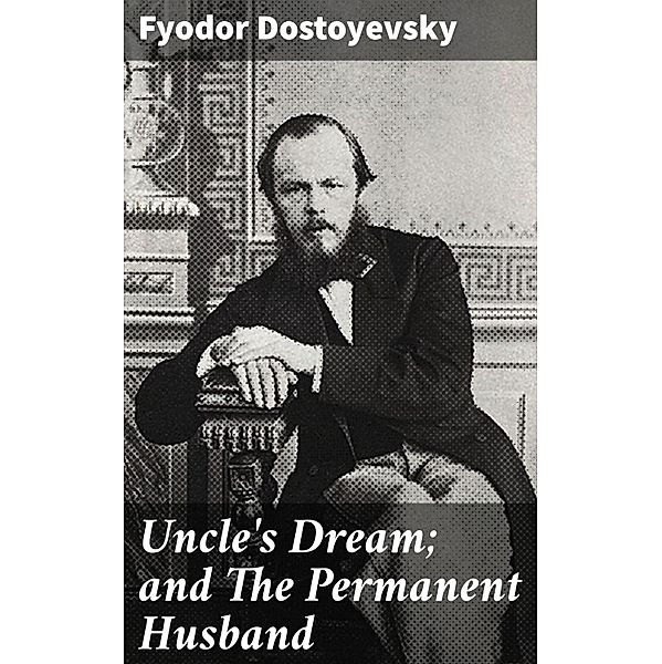 Uncle's Dream; and The Permanent Husband, Fyodor Dostoyevsky