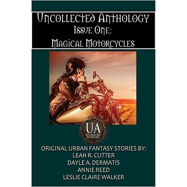 Uncollected Anthology Collected: Uncollected Anthology, Issue One (Uncollected Anthology Collected, #1), Leah Cutter, Leslie Claire Walker, Annie Reed, Dayle A. Dermatis