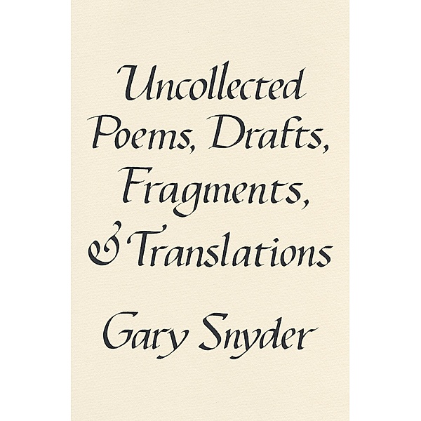 Uncollected Poems, Drafts, Fragments, and Translations, Gary Snyder