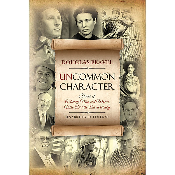 Uncommon Character: Stories of Ordinary Men and Women Who Have Done the Extraordinary, Doug Feavel