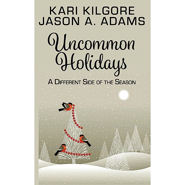 Uncommon Holidays: A Different Side of the Season, Kari Kilgore, Jason A Adams