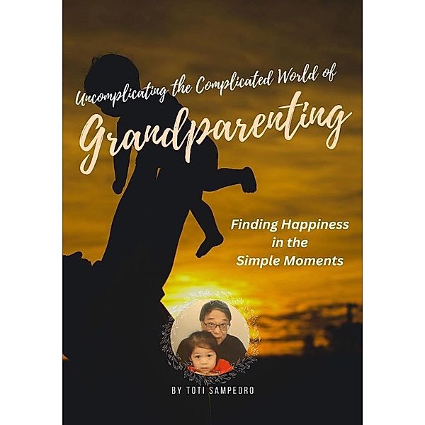 Uncomplicating the Complicated World of Grandparenting, Toti Sampedro