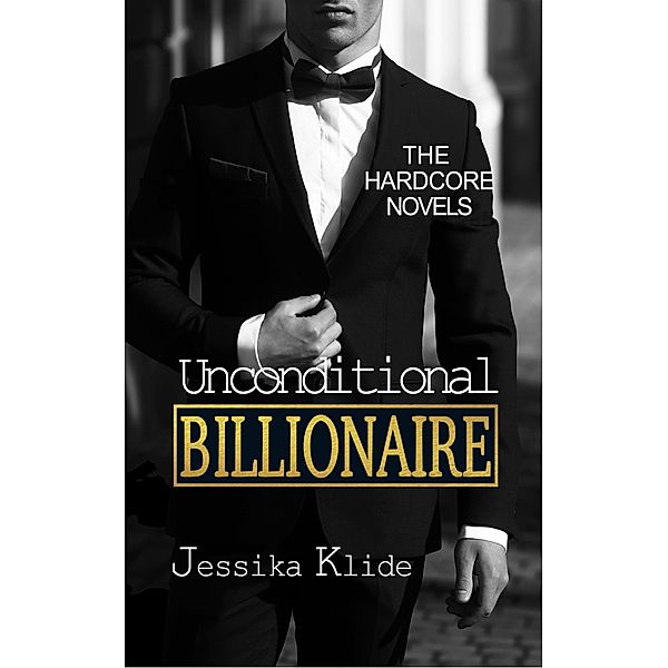 Unconditional Billionaire (The Hardcore Novels, #4) / The Hardcore Novels, Jessika Klide