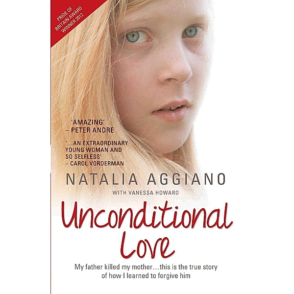 Unconditional Love - My Father Killed My Mother... This is the True Story of How I Learnt to Forgive Him, Natalia Aggiano