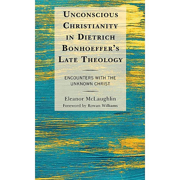 Unconscious Christianity in Dietrich Bonhoeffer's Late Theology, Eleanor McLaughlin
