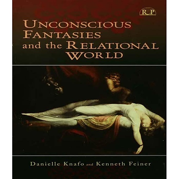 Unconscious Fantasies and the Relational World / Relational Perspectives Book Series, Danielle Knafo, Kenneth Feiner