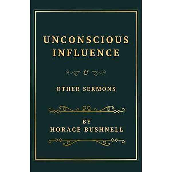 Unconscious Influence and Other Sermons, Horace Bushnell