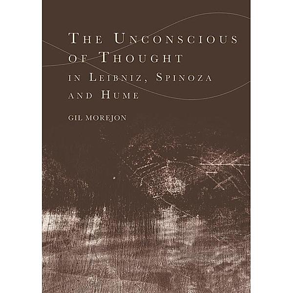 Unconscious of Thought in Leibniz, Spinoza, and Hume, Gil Morejon